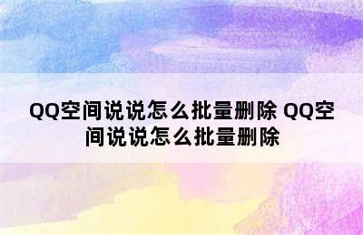 QQ空间说说怎么批量删除 QQ空间说说怎么批量删除